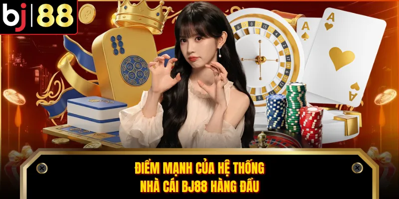 Điểm mạnh của hệ thống nhà cái BJ88 hàng đầu