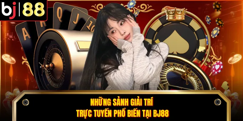 Những sảnh giải trí trực tuyến phổ biến tại BJ88